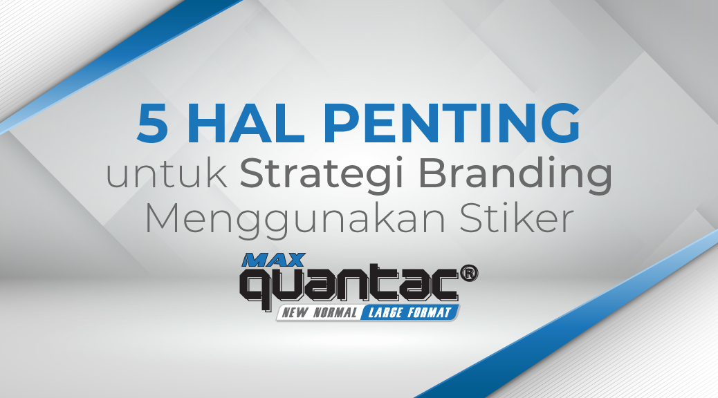 5 Hal Penting Untuk Strategi Branding Menggunakan Stiker QUANTAC® MAX