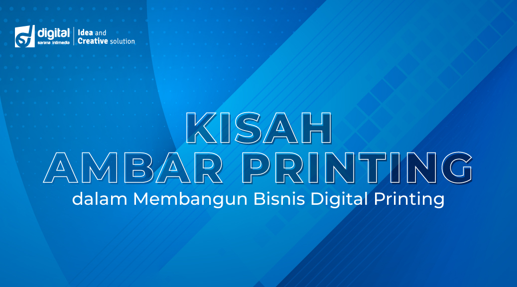 Kisah Ambar Printing dalam Membangun Bisnis Digital Printing